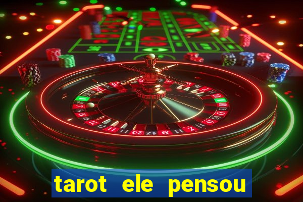 tarot ele pensou em mim hoje